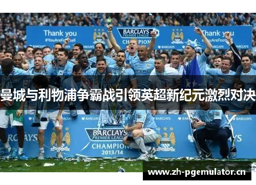 曼城与利物浦争霸战引领英超新纪元激烈对决 曼城与利物浦争霸战引领英超新纪元激烈对决