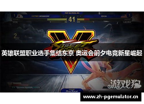 英雄联盟职业选手集结东京 奥运会前夕电竞新星崛起 英雄联盟职业选手集结东京 奥运会前夕电竞新星崛起