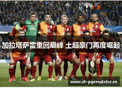 加拉塔萨雷重回巅峰 土超豪门再度崛起