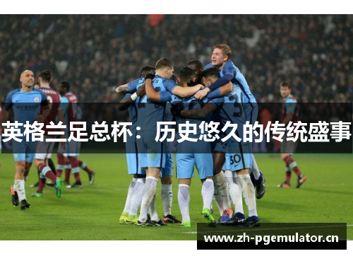 英格兰足总杯:历史悠久的传统盛事 英格兰足总杯:历史悠久的传统盛事