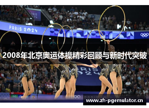 2008年北京奥运体操精彩回顾与新时代突破 2008年北京奥运体操精彩回顾与新时代突破